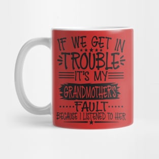 If We Get In Trouble It's My Grandmother's Fault T-Shirt Mug